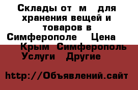 Склады от 1м2  для хранения вещей и товаров в Симферополе. › Цена ­ 17 - Крым, Симферополь Услуги » Другие   